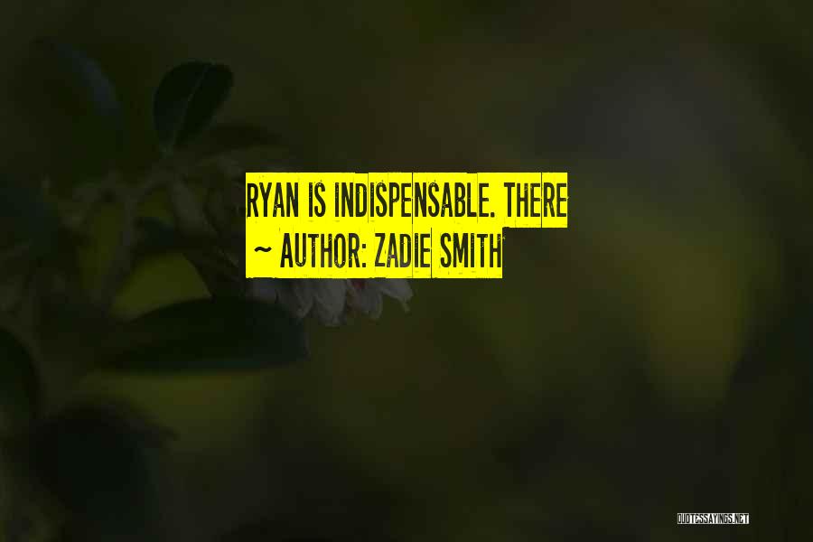 Zadie Smith Quotes: Ryan Is Indispensable. There