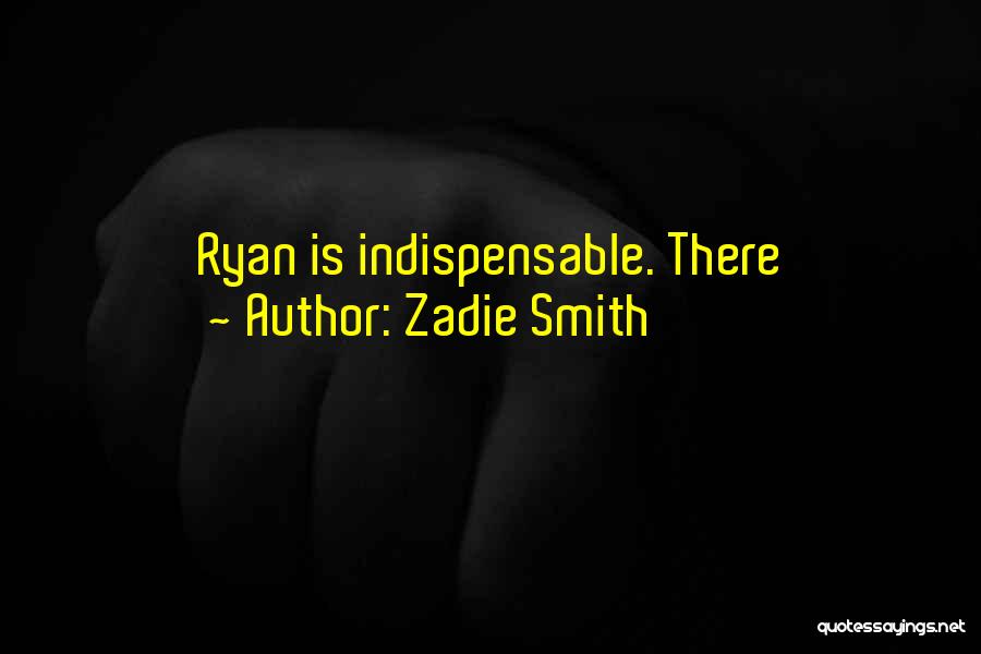 Zadie Smith Quotes: Ryan Is Indispensable. There