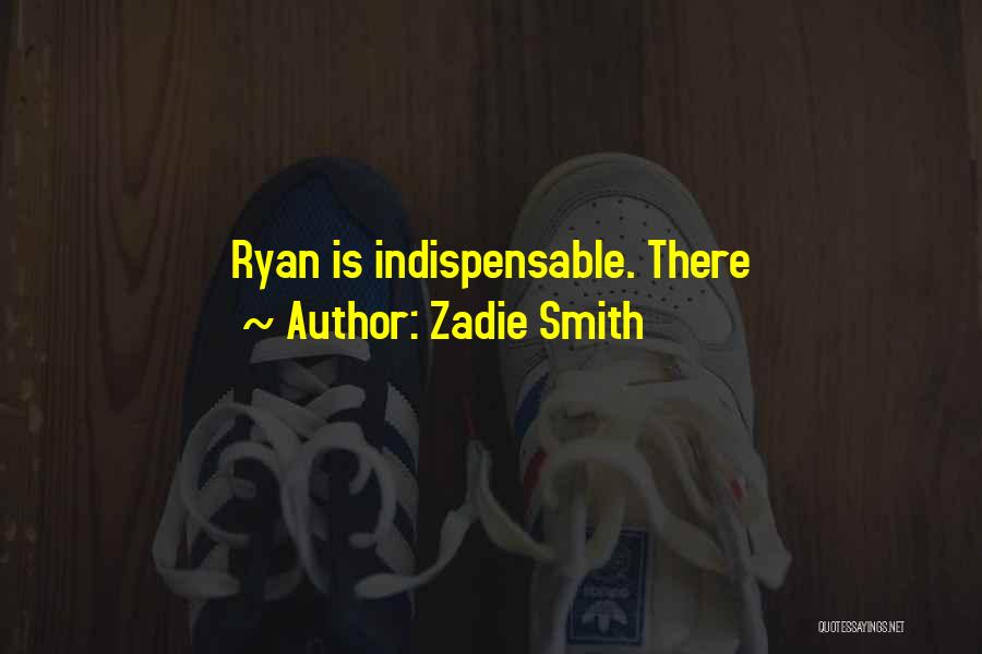 Zadie Smith Quotes: Ryan Is Indispensable. There