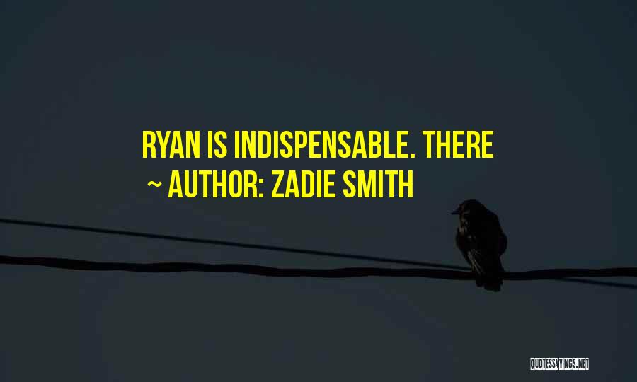 Zadie Smith Quotes: Ryan Is Indispensable. There