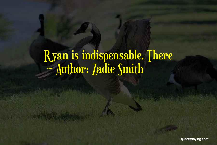 Zadie Smith Quotes: Ryan Is Indispensable. There