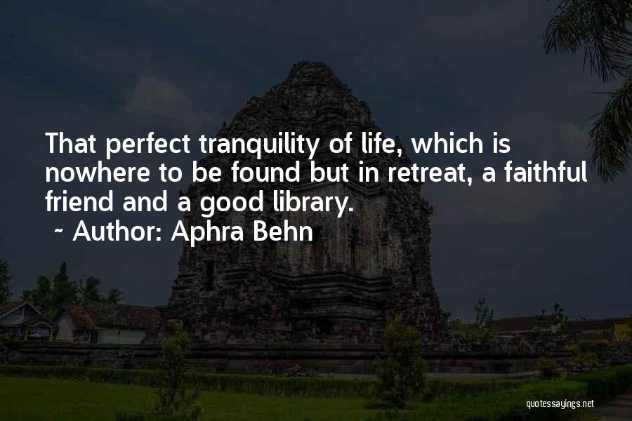 Aphra Behn Quotes: That Perfect Tranquility Of Life, Which Is Nowhere To Be Found But In Retreat, A Faithful Friend And A Good