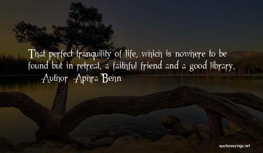 Aphra Behn Quotes: That Perfect Tranquility Of Life, Which Is Nowhere To Be Found But In Retreat, A Faithful Friend And A Good