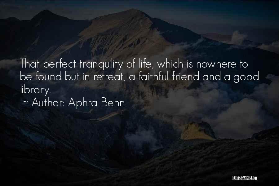 Aphra Behn Quotes: That Perfect Tranquility Of Life, Which Is Nowhere To Be Found But In Retreat, A Faithful Friend And A Good