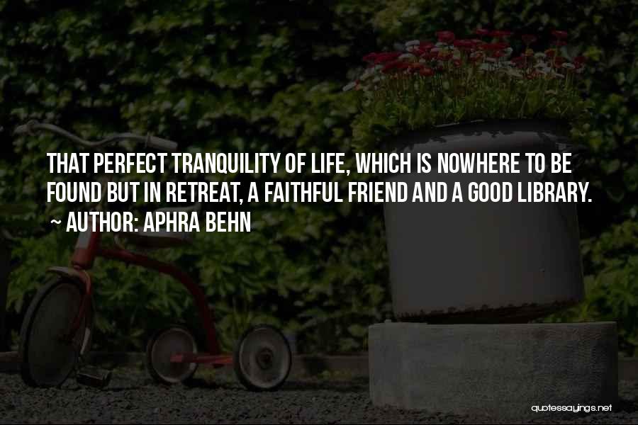 Aphra Behn Quotes: That Perfect Tranquility Of Life, Which Is Nowhere To Be Found But In Retreat, A Faithful Friend And A Good