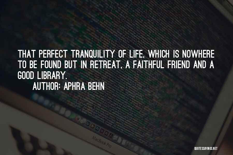 Aphra Behn Quotes: That Perfect Tranquility Of Life, Which Is Nowhere To Be Found But In Retreat, A Faithful Friend And A Good