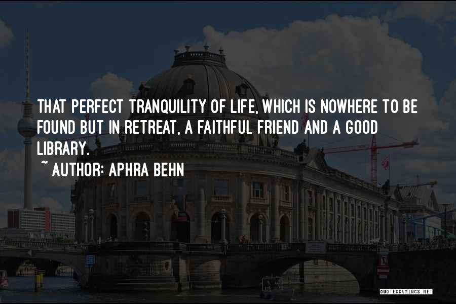 Aphra Behn Quotes: That Perfect Tranquility Of Life, Which Is Nowhere To Be Found But In Retreat, A Faithful Friend And A Good