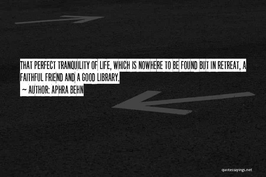 Aphra Behn Quotes: That Perfect Tranquility Of Life, Which Is Nowhere To Be Found But In Retreat, A Faithful Friend And A Good