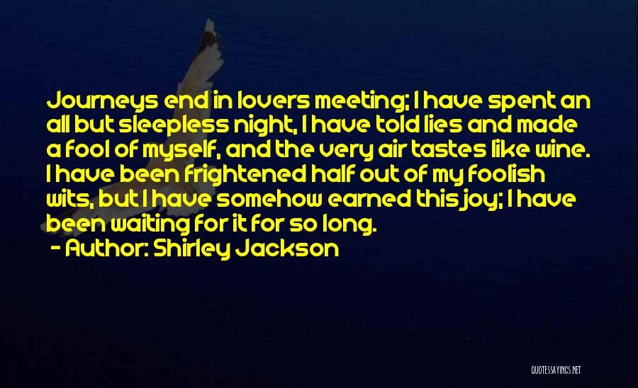 Shirley Jackson Quotes: Journeys End In Lovers Meeting; I Have Spent An All But Sleepless Night, I Have Told Lies And Made A