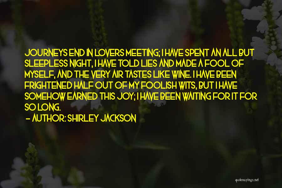 Shirley Jackson Quotes: Journeys End In Lovers Meeting; I Have Spent An All But Sleepless Night, I Have Told Lies And Made A