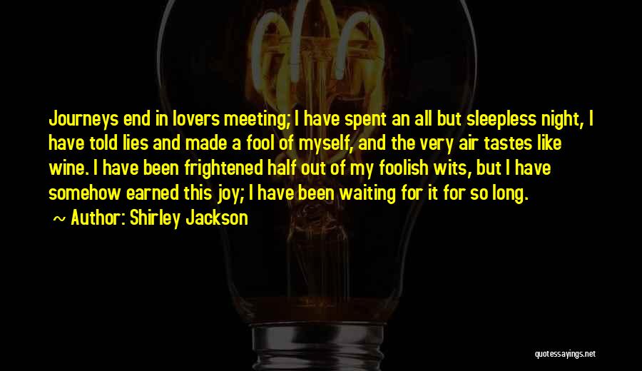 Shirley Jackson Quotes: Journeys End In Lovers Meeting; I Have Spent An All But Sleepless Night, I Have Told Lies And Made A