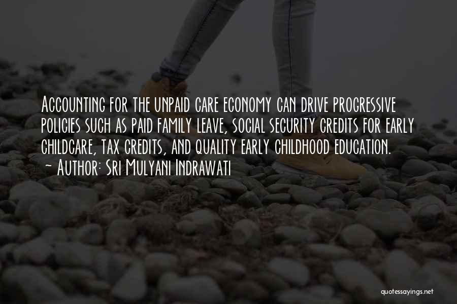 Sri Mulyani Indrawati Quotes: Accounting For The Unpaid Care Economy Can Drive Progressive Policies Such As Paid Family Leave, Social Security Credits For Early