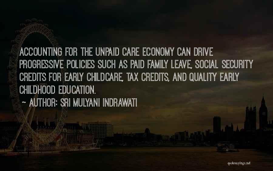 Sri Mulyani Indrawati Quotes: Accounting For The Unpaid Care Economy Can Drive Progressive Policies Such As Paid Family Leave, Social Security Credits For Early