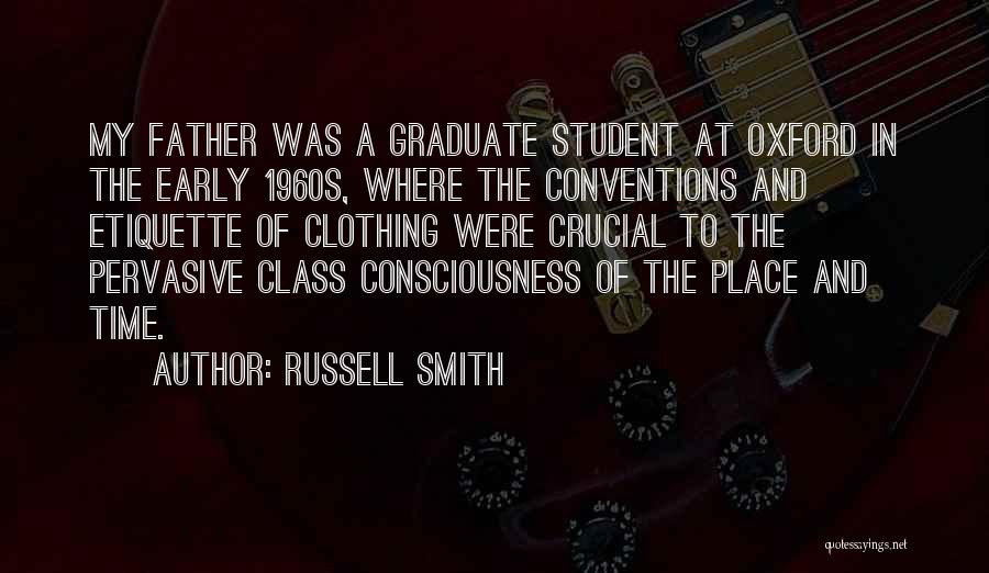 Russell Smith Quotes: My Father Was A Graduate Student At Oxford In The Early 1960s, Where The Conventions And Etiquette Of Clothing Were