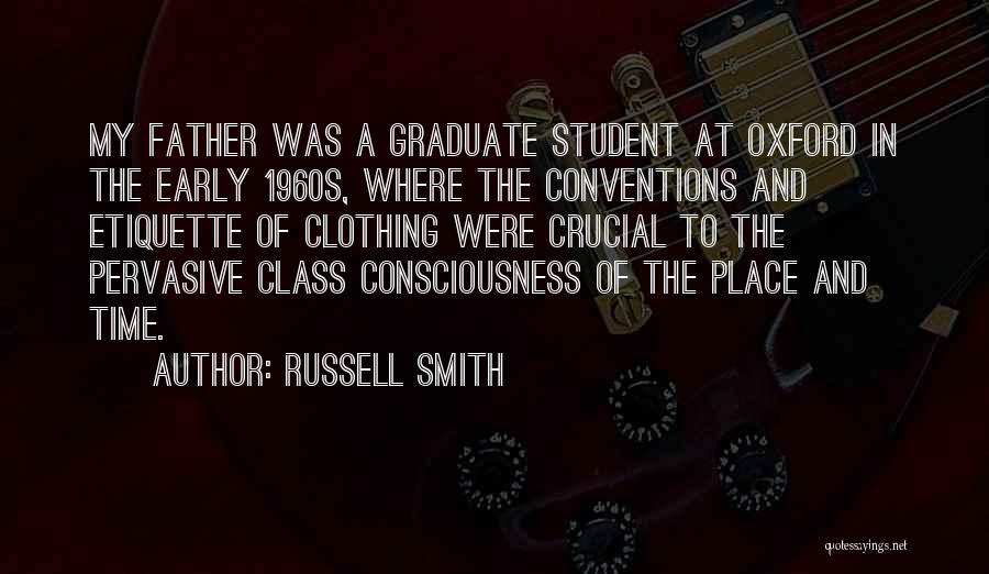 Russell Smith Quotes: My Father Was A Graduate Student At Oxford In The Early 1960s, Where The Conventions And Etiquette Of Clothing Were