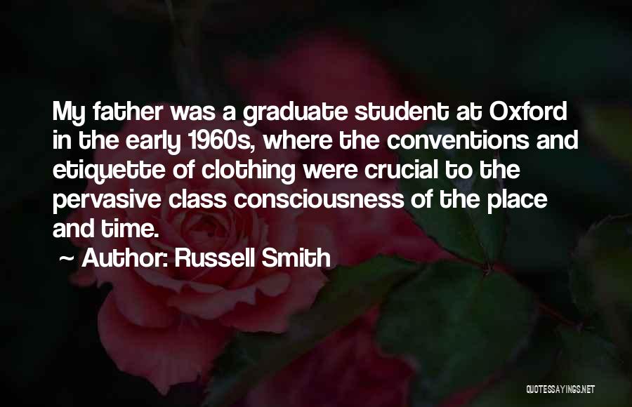 Russell Smith Quotes: My Father Was A Graduate Student At Oxford In The Early 1960s, Where The Conventions And Etiquette Of Clothing Were