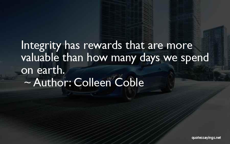 Colleen Coble Quotes: Integrity Has Rewards That Are More Valuable Than How Many Days We Spend On Earth.