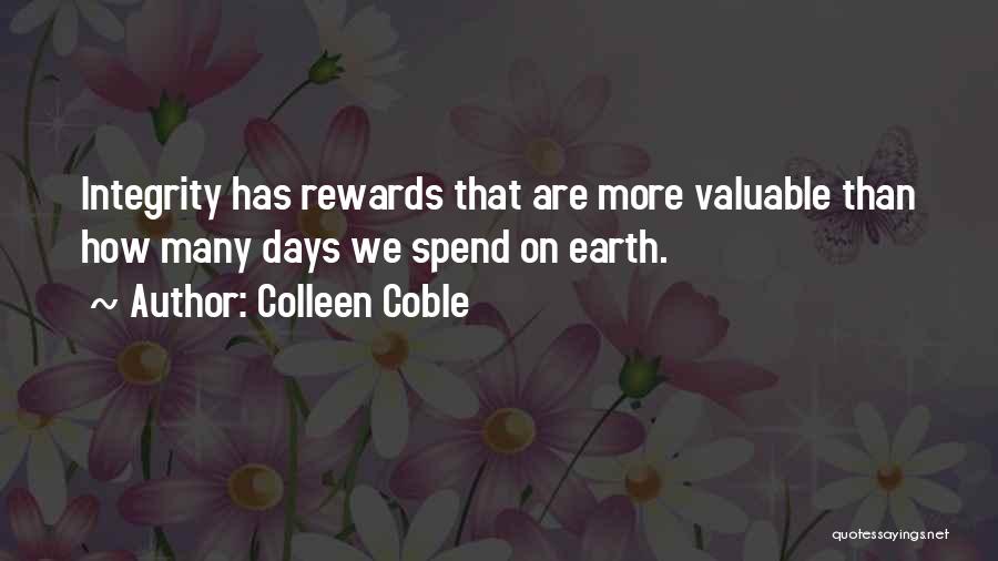 Colleen Coble Quotes: Integrity Has Rewards That Are More Valuable Than How Many Days We Spend On Earth.