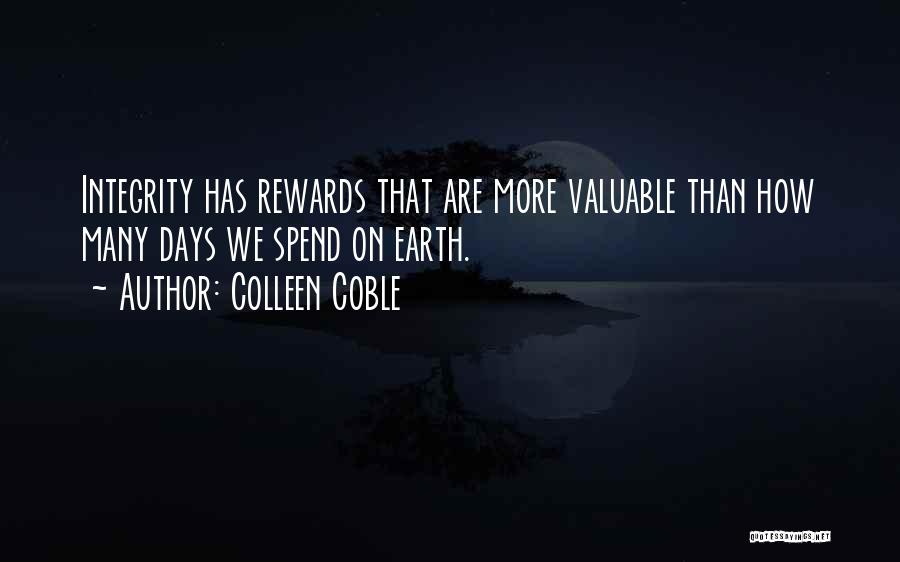 Colleen Coble Quotes: Integrity Has Rewards That Are More Valuable Than How Many Days We Spend On Earth.