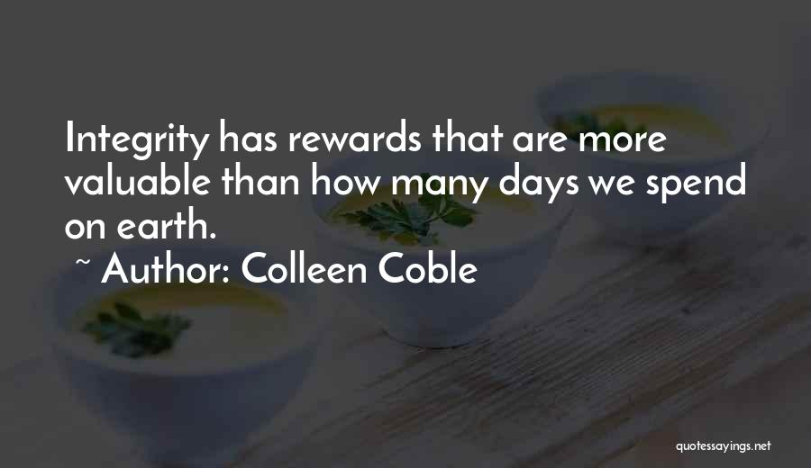 Colleen Coble Quotes: Integrity Has Rewards That Are More Valuable Than How Many Days We Spend On Earth.