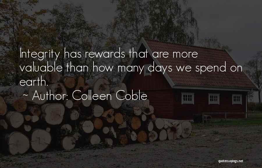 Colleen Coble Quotes: Integrity Has Rewards That Are More Valuable Than How Many Days We Spend On Earth.