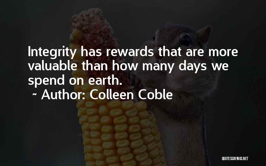 Colleen Coble Quotes: Integrity Has Rewards That Are More Valuable Than How Many Days We Spend On Earth.