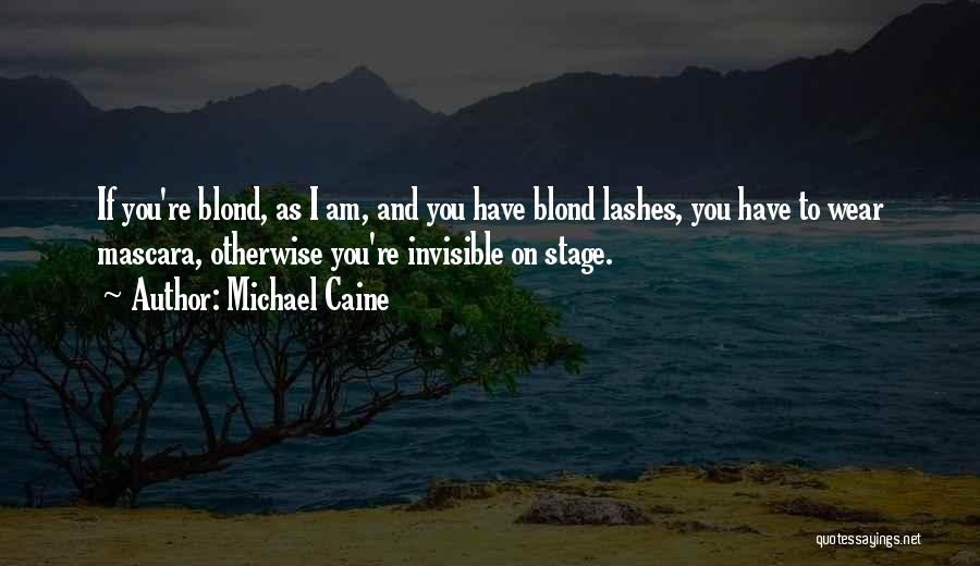 Michael Caine Quotes: If You're Blond, As I Am, And You Have Blond Lashes, You Have To Wear Mascara, Otherwise You're Invisible On