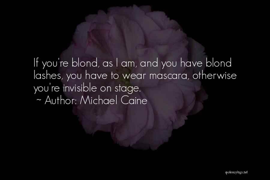 Michael Caine Quotes: If You're Blond, As I Am, And You Have Blond Lashes, You Have To Wear Mascara, Otherwise You're Invisible On