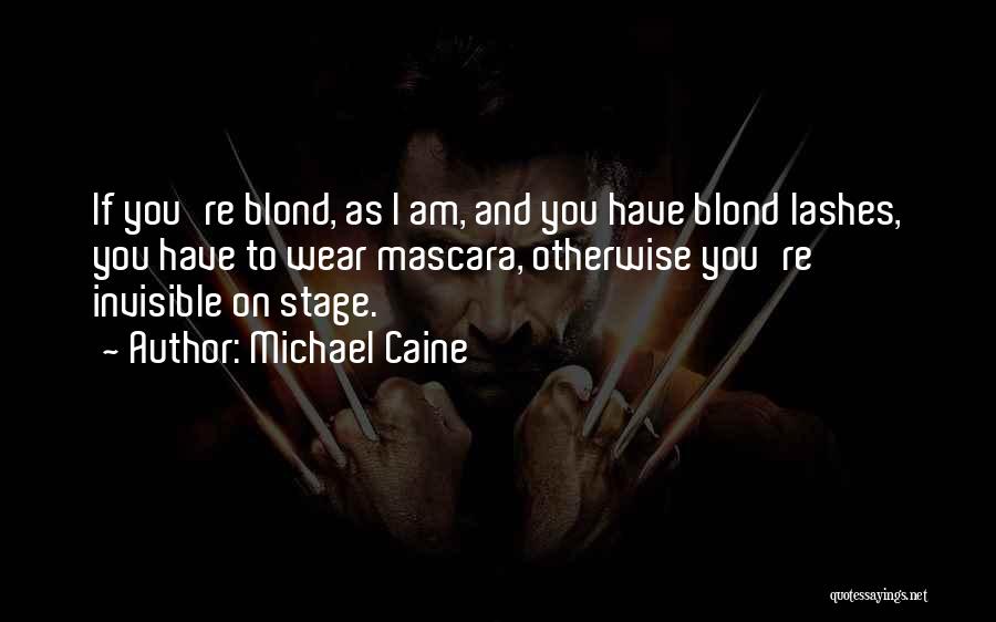 Michael Caine Quotes: If You're Blond, As I Am, And You Have Blond Lashes, You Have To Wear Mascara, Otherwise You're Invisible On