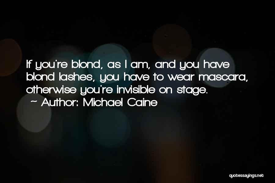 Michael Caine Quotes: If You're Blond, As I Am, And You Have Blond Lashes, You Have To Wear Mascara, Otherwise You're Invisible On