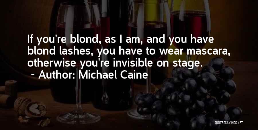 Michael Caine Quotes: If You're Blond, As I Am, And You Have Blond Lashes, You Have To Wear Mascara, Otherwise You're Invisible On