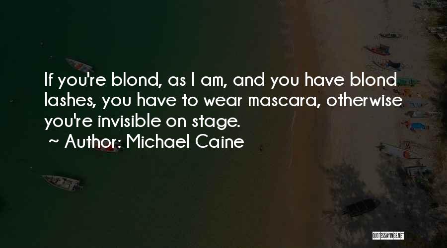 Michael Caine Quotes: If You're Blond, As I Am, And You Have Blond Lashes, You Have To Wear Mascara, Otherwise You're Invisible On