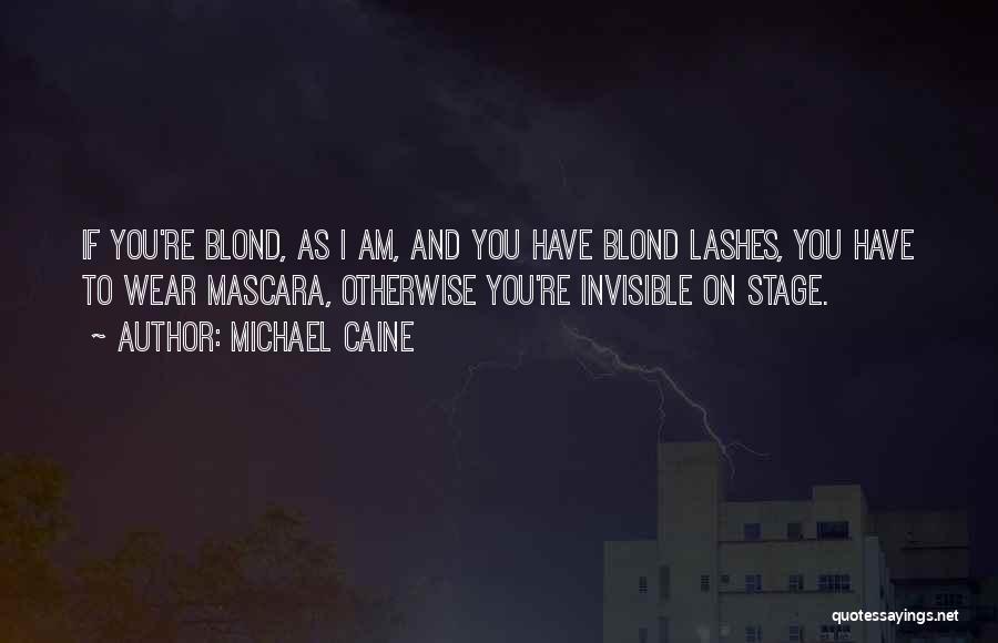Michael Caine Quotes: If You're Blond, As I Am, And You Have Blond Lashes, You Have To Wear Mascara, Otherwise You're Invisible On