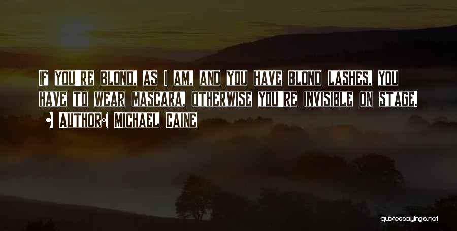 Michael Caine Quotes: If You're Blond, As I Am, And You Have Blond Lashes, You Have To Wear Mascara, Otherwise You're Invisible On