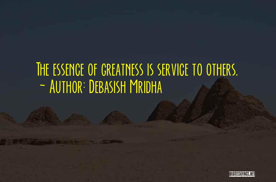 Debasish Mridha Quotes: The Essence Of Greatness Is Service To Others.