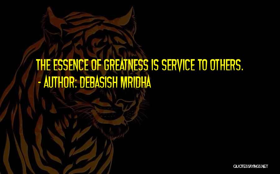 Debasish Mridha Quotes: The Essence Of Greatness Is Service To Others.