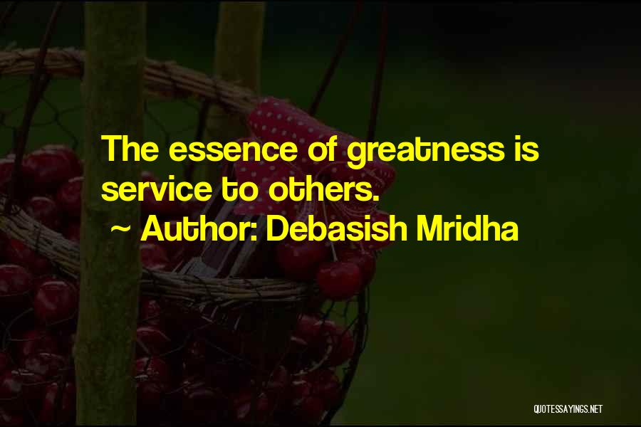 Debasish Mridha Quotes: The Essence Of Greatness Is Service To Others.