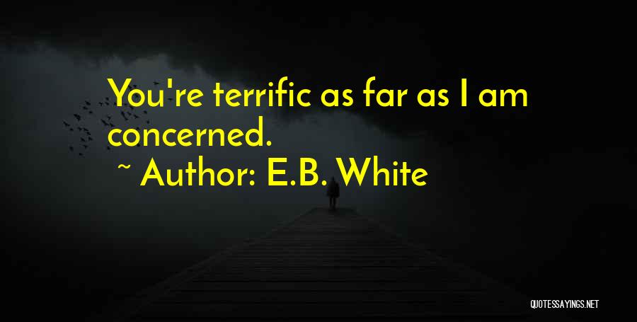 E.B. White Quotes: You're Terrific As Far As I Am Concerned.