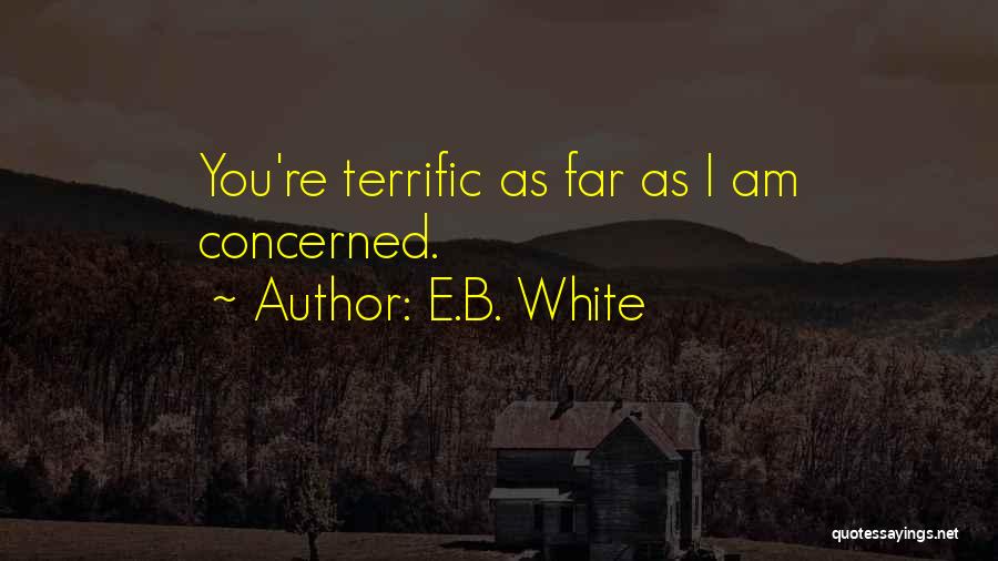 E.B. White Quotes: You're Terrific As Far As I Am Concerned.