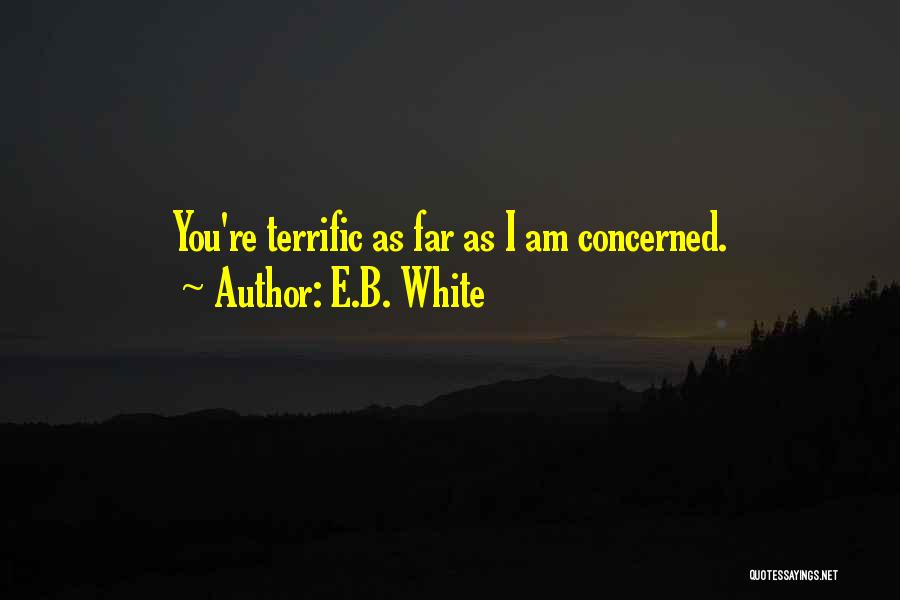 E.B. White Quotes: You're Terrific As Far As I Am Concerned.