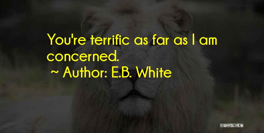 E.B. White Quotes: You're Terrific As Far As I Am Concerned.