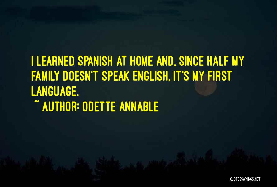 Odette Annable Quotes: I Learned Spanish At Home And, Since Half My Family Doesn't Speak English, It's My First Language.