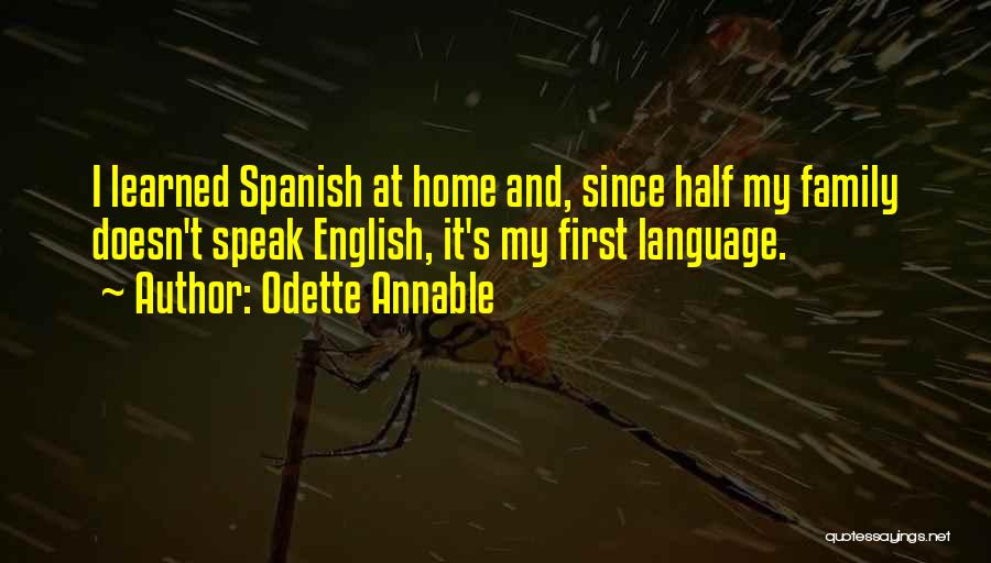 Odette Annable Quotes: I Learned Spanish At Home And, Since Half My Family Doesn't Speak English, It's My First Language.