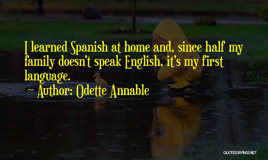 Odette Annable Quotes: I Learned Spanish At Home And, Since Half My Family Doesn't Speak English, It's My First Language.