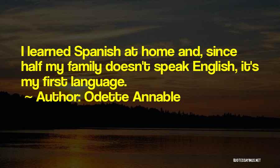 Odette Annable Quotes: I Learned Spanish At Home And, Since Half My Family Doesn't Speak English, It's My First Language.