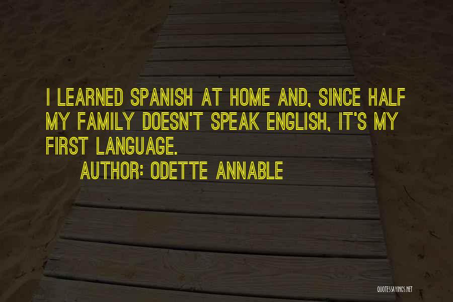 Odette Annable Quotes: I Learned Spanish At Home And, Since Half My Family Doesn't Speak English, It's My First Language.