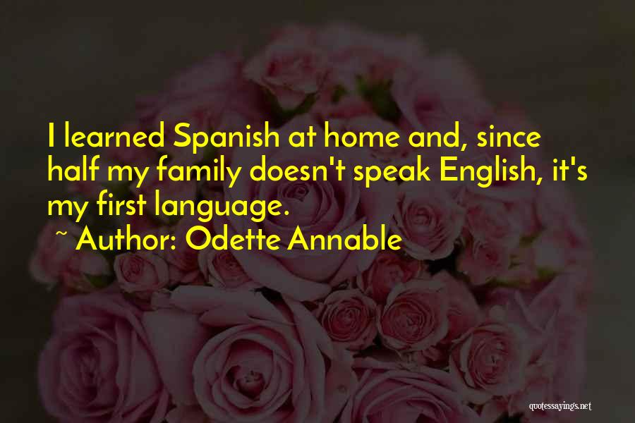 Odette Annable Quotes: I Learned Spanish At Home And, Since Half My Family Doesn't Speak English, It's My First Language.