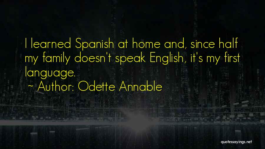 Odette Annable Quotes: I Learned Spanish At Home And, Since Half My Family Doesn't Speak English, It's My First Language.