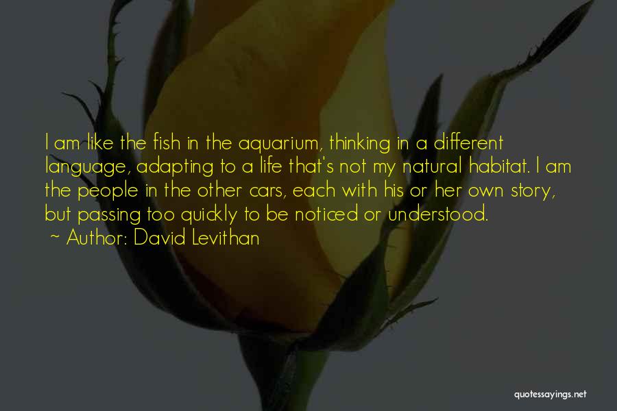 David Levithan Quotes: I Am Like The Fish In The Aquarium, Thinking In A Different Language, Adapting To A Life That's Not My