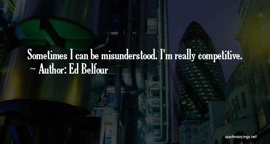 Ed Belfour Quotes: Sometimes I Can Be Misunderstood. I'm Really Competitive.